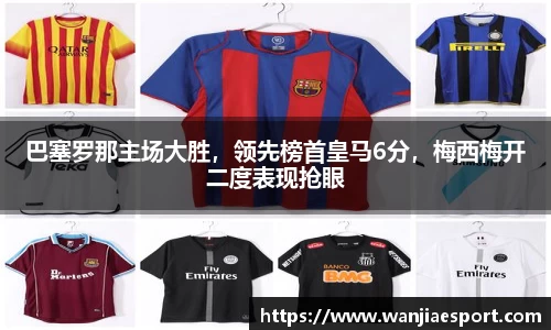 巴塞罗那主场大胜，领先榜首皇马6分，梅西梅开二度表现抢眼